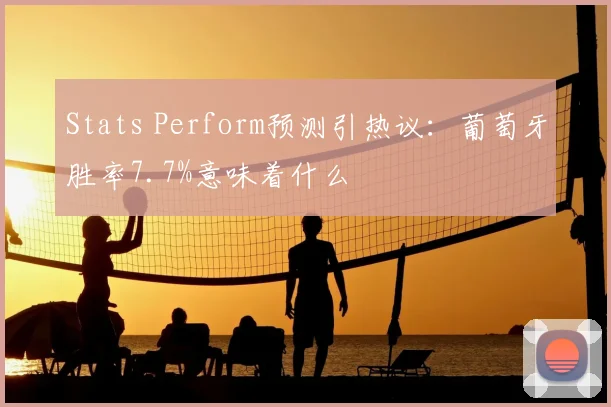 Stats Perform预测引热议:葡萄牙胜率7.7%意味着什么