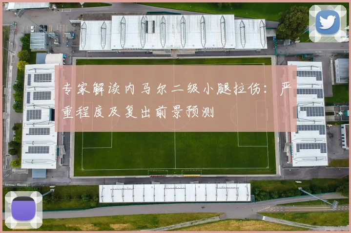 专家解读内马尔二级小腿拉伤:严重程度及复出前景预测