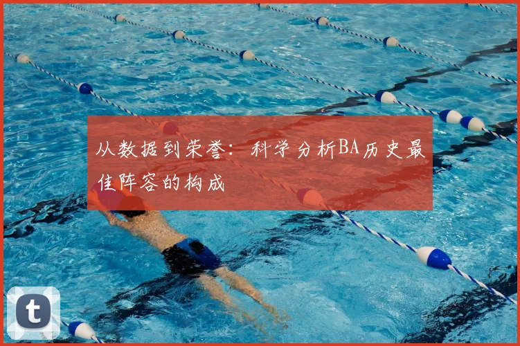 从数据到荣誉:科学分析BA历史最佳阵容的构成